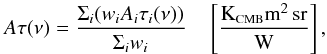Mathematical equation: \begin{equation} \label{eq:AHnu} A \tau(\nu) = \displaystyle\frac{\displaystyle\Sigma_i(w_iA_i\tau_i(\nu))}{\displaystyle\Sigma_iw_i} \quad \left[\frac{\mbox{K}_{\mbox{\scalebox{0.6}{CMB}}}\mbox{m}^2\,\mbox{sr}}{\mbox{W}}\right] , \end{equation}