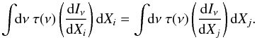 Mathematical equation: \begin{equation} \label{eq:nuInuBasic2} \int \!\! {\rm d}\nu ~\tau(\nu) \left(\frac{{\rm d}I_\nu}{{\rm d}X_i}\right){\rm d}X_i = \int \!\! {\rm d}\nu ~\tau(\nu) \left(\frac{{\rm d}I_\nu}{{\rm d}X_j}\right){\rm d}X_j . \end{equation}
