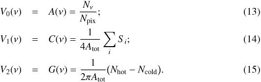 Mathematical equation: \begin{eqnarray} V_0(\nu) &=& A(\nu) = \frac{N_\nu}{N_{\rm pix}}; \\ V_1(\nu)&=& C(\nu) = \frac{1}{4A_{\rm tot}}\sum_{i}S_i;\\ V_2(\nu)&=&G(\nu) = \frac{1}{2\pi A_{\rm tot}}\big( N_{\rm hot} - N_{\rm cold}\big). \end{eqnarray}