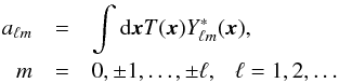 Mathematical equation: \begin{eqnarray} \label{eq:alm} a_{\ell m}&=&\int \mathrm{d}\vec{x} T(\vec{x})Y^*_{\ell m}(\vec{x}),\\ \nonumber m&=&0,\pm1,\dots, \pm \ell, ~~~\ell=1,2,\dots \end{eqnarray}