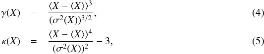 Mathematical equation: \begin{eqnarray} \gamma(X) &=& \frac{\langle X-\langle X \rangle \rangle^3 }{(\sigma^2(X))^{3/2}},\\ \label{skewness} \kappa(X) &=& \frac{ \langle X- \langle X \rangle \rangle^4 }{(\sigma^2(X))^2} -3, \label{kurtosis} \end{eqnarray}