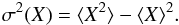 Mathematical equation: \begin{eqnarray} \sigma^2(X) = \langle X^2 \rangle - \langle X \rangle^2. \label{variance} \end{eqnarray}