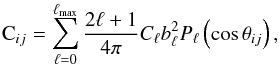 Mathematical equation: \begin{eqnarray} \mathrm{C}_{ij} = \sum_{\ell=0}^{\ell_\mathrm{max}} \frac{2\ell+1}{4\pi} C_\ell b_\ell^2 P_\ell\left(\cos \theta_{ij}\right), \label{eq:npdf_C} \end{eqnarray}