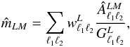 Mathematical equation: \begin{eqnarray} \hat{m}_{LM} = \sum_{\ell_1 \ell_2} w^{L}_{\ell_1 \ell_2} \frac{\hat{A}^{LM}_{\ell_1 \ell_2}}{G^{L}_{\ell_1 \ell_2}}, \label{modest} \end{eqnarray}