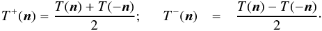 Mathematical equation: \begin{eqnarray} T^+(\vec{n})=\frac{T(\vec{n})+T(-\vec{n})}{2}; \hspace{0.5cm} T^-(\vec{n})&=&\frac{T(\vec{n})-T(-\vec{n})}{2}\cdot \end{eqnarray}