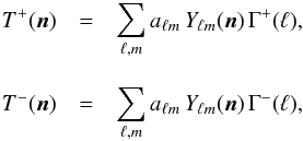 Mathematical equation: \begin{eqnarray} T^+(\vec{n})&=&\sum_{\ell, m} a_{\ell m}\,Y_{\ell m}(\vec{n})\,\Gamma^+(\ell), \nonumber\\[3.2mm] T^-(\vec{n})&=&\sum_{\ell,m} a_{\ell m}\,Y_{\ell m}(\vec{n})\,\Gamma^-(\ell), \label{T_odd} \end{eqnarray}