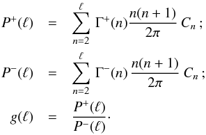 Mathematical equation: \begin{eqnarray} P^{+}(\ell)&=&\sum^{\ell}_{n=2} \,\Gamma^+(n) \frac{n(n+1)}{2\pi} \: C_n\, ;\nonumber\\ P^{-}(\ell)&=&\sum^{\ell}_{n=2} \,\Gamma^-(n)\, \frac{n(n+1)}{2\pi} \: C_n\, ;\nonumber\\ g(\ell)&=&\frac{P^{+}(\ell)}{P^{-}(\ell)}\cdot \label{g} \end{eqnarray}