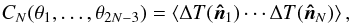 Mathematical equation: \begin{eqnarray} C_{N}(\theta_{1}, \ldots, \theta_{2N-3}) = \left\langle\Delta T(\vec{\hat{n}}_{1})\cdots \Delta T(\vec{\hat{n}}_{N}) \right\rangle, \label{eq:npoint_def} \end{eqnarray}