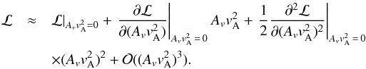 Mathematical equation: \appendix \setcounter{section}{1} \begin{eqnarray} \mathcal{L}&\approx&\mathcal{L}|_{A_v v^2_{\rm A}=0}+\left.\frac{\partial \mathcal{L}}{\partial (A_v v^2_{\rm A})}\right|_{A_v v^2_{\rm A}\,=\,0}A_v v^2_{\rm A} +\left. \frac{1}{2}\frac{\partial^2 \mathcal{L}}{\partial (A_v v^2_{\rm A})^2}\right|_{A_v v^2_{\rm A}\,=\,0}\nonumber\\ &&\times (A_v v^2_{\rm A})^2 +\mathcal O((A_v v^2_{\rm A})^3).\label{like} \end{eqnarray}