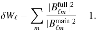 Mathematical equation: \begin{equation} \delta W_{\ell} = \sum_m \frac{|B_{\ell m}^{\rm{full}}|^2}{|B_{\ell m}^{\rm{main}}|^2} - 1 . \end{equation}
