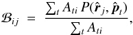 Mathematical equation: \begin{equation} \mathcal{B}_{ij} \ = \ \frac{\sum_t A_{ti} \, P(\hat{\vec{r}}_j, \hat{\vec{p}}_t)}{\sum_t A_{ti}} , \label{eq:EBT} \end{equation}