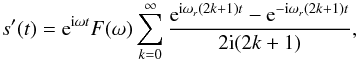 Mathematical equation: \appendix \setcounter{section}{1} \begin{equation} \label{sigmod} s'(t)={\rm e}^{{\rm i}\omega t}F(\omega)\sum_{k=0}^{\infty} \frac{{\rm e}^{{\rm i}\omega_r(2k+1)t}-{\rm e}^{-{\rm i}\omega_r(2k+1)t}}{2{\rm i}(2k+1)}, \end{equation}