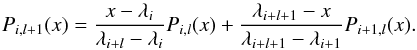 Mathematical equation: \appendix \setcounter{section}{3} \begin{equation} P_{i, l+1}(x) = {\frac{x - \lambda_{i}}{\lambda_{i+l} - \lambda_{i}}} P_{i,l}(x) + \displaystyle{\frac{\lambda_{i+l+1}-x}{\lambda_{i+l+1}-\lambda_{i+1}}} P_{i+1, l}(x). \end{equation}