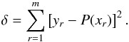 Mathematical equation: \appendix \setcounter{section}{3} \begin{equation} \delta = \displaystyle{\sum_{r=1}^{m}}\left[y_{r} - P(x_{r})\right]^2. \end{equation}