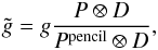 Mathematical equation: \appendix \setcounter{section}{4} \begin{eqnarray*} \tilde{g} = g \frac{P \otimes D}{P ^{\rm{pencil}} \otimes D}, \end{eqnarray*}