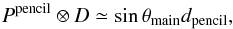 Mathematical equation: \appendix \setcounter{section}{4} \begin{equation} \label{eqn:pencilbmdipoleapprox} P^{\rm{pencil}} \otimes D \simeq \sin \theta_{\rm{main}} d_{\rm{pencil}}, \end{equation}