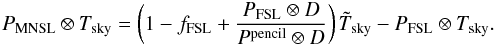 Mathematical equation: \appendix \setcounter{section}{4} \begin{eqnarray*} P_{\rm{MNSL}} \otimes T _{\rm{sky}} = \left( 1 - f_{\rm{FSL}} + \frac{P_{\rm{FSL}} \otimes D}{P^{\rm{pencil}} \otimes D}\right) \tilde{T}_{\rm{sky}} - P_{\rm{FSL}} \otimes T _{\rm{sky}}. \end{eqnarray*}