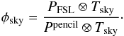 Mathematical equation: \appendix \setcounter{section}{4} \begin{eqnarray*} \phi_{\rm{sky}} = \frac{P_{\rm{FSL}} \otimes T_{\rm{sky}} }{P^{\rm{pencil}} \otimes T_{\rm{sky}} }\cdot \end{eqnarray*}