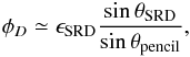 Mathematical equation: \appendix \setcounter{section}{4} \begin{eqnarray*} \phi_D \simeq \epsilon_{\rm{SRD}} \frac{\sin \theta_{\rm{SRD}}}{\sin \theta_{\rm{pencil}}}, \end{eqnarray*}