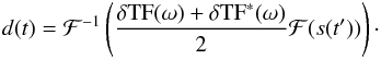 Mathematical equation: \begin{eqnarray*} d(t)= \mathcal F^{-1}\left( \frac{\delta {\rm TF} (\omega)+\delta {\rm TF}^*(\omega) }2 \mathcal F(s(t')) \right)\cdot \end{eqnarray*}