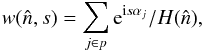 Mathematical equation: \appendix \setcounter{section}{5} \begin{equation} w(\hatn, s) = \sum_{j \in p} {\rm e}^{{\rm i} s \alpha_j}/H(\hatn), \end{equation}