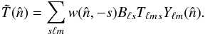 Mathematical equation: \appendix \setcounter{section}{5} \begin{equation} \tilde{T}(\hatn) = \sum_{s\ell m} w( \hatn, -s ) B_{\ell s} T_{\ell m} {}_s Y_{\ell m}(\hatn). \end{equation}
