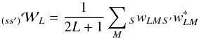 Mathematical equation: \appendix \setcounter{section}{5} \begin{equation} {}_{(s s')}{\cal W}_{L} = \frac{1}{2L+1} \sum_{M} {}_{S} w_{LM} {}_{S'} w_{LM}^* \end{equation}