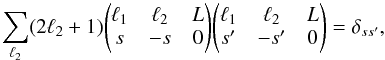 Mathematical equation: \appendix \setcounter{section}{5} \begin{equation} \sum_{\ell_2} (2 \ell_2+1) \threej{\ell_1}{\ell_2}{L}{s}{-s}{0} \threej{\ell_1}{\ell_2}{L}{s'}{-s'}{0} = \delta_{ss'}, \end{equation}