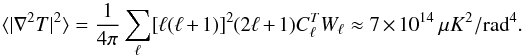 Mathematical equation: \appendix \setcounter{section}{6} \begin{equation} \langle|\nabla^2 T|^2 \rangle = \frac{1}{4\pi} \sum_{\ell} [\ell(\ell+1)]^2(2\ell+1) C_\ell^{T} W_\ell \approx 7\times10^{14} ~\mu K^2/{\rm rad}^4. \end{equation}
