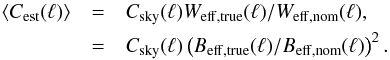 Mathematical equation: \appendix \setcounter{section}{7} \begin{eqnarray} \langle C_{\rm est}(\ell)\rangle &=& C_{\rm sky}(\ell) W_{\rm eff, true}(\ell)/W_{\rm eff, nom}(\ell), \nonumber \\ &=& C_{\rm sky}(\ell) \left(B_{\rm eff, true}(\ell)/B_{\rm eff, nom}(\ell)\right)^2. \end{eqnarray}
