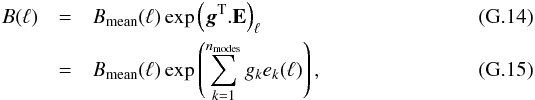 Mathematical equation: \appendix \setcounter{section}{7} \begin{eqnarray} B(\ell) &=& \Bmean(\ell) \exp\left({\vec g}^{\rm T}.{\bf E}\right)_\ell\\ &=& \Bmean(\ell) \exp\left(\sum_{k=1}^{\nmodes} g_k e_k(\ell) \right), \end{eqnarray}