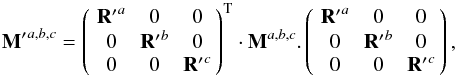 Mathematical equation: \appendix \setcounter{section}{7} \begin{equation} {{\bf M}'}^{a,b,c} = \matthreethree{{{\bf R}'}^a}{0}{0} {0}{{{\bf R}'}^b}{0} {0}{0}{{{\bf R}'}^c}^{\rm T} \cdot {\bf M}^{a,b,c}. \matthreethree{{{\bf R}'}^a}{0}{0} {0}{{{\bf R}'}^b}{0} {0}{0}{{{\bf R}'}^c}, \end{equation}