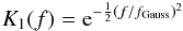 Mathematical equation: \begin{equation} K_1 (f) = {\rm e}^{- \frac{1}{2} (f/f_{\rm Gauss})^2} \\ \end{equation}
