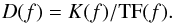 Mathematical equation: \begin{equation} D(f) = K(f) /{\rm TF} (f). \end{equation}