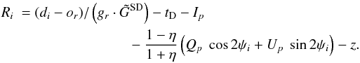 Mathematical equation: \begin{eqnarray} R_i\ = (d_i-o_r)/\left(g_r \cdot{\tilde{G}^{\mathrm{SD}}}\right) -t_{\rm D} -I_p \nonumber\\ - \frac{1-\eta}{1+\eta}\left( Q_p\ \cos{2\psi_i} + U_p\ \sin{2\psi_i} \right) -z . \label{eq:residual} \end{eqnarray}