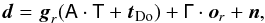 Mathematical equation: \begin{equation} \vec{d} = \vec{g}_r(\tens{A} \cdot \tens{T} + \vec{t}_{\rm Do}) + \tens{\Gamma}\cdot\vec{o}_r + \vec{n}, \label{eq:MM3} \end{equation}