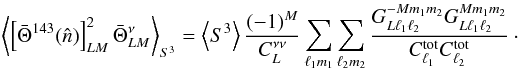Mathematical equation: \begin{eqnarray} \left\langle \left[\bar{\Theta}^{143}(\hat{n})\right]^2_{LM} \bar{\Theta}_{LM}^{\nu} \right\rangle_{S^3} = \left\langle S^3\right\rangle \frac{(-1)^M}{C_L^{\nu \nu}} \sum_{\ell_1 m_1} \sum_{\ell_2 m_2} \frac{G_{L \ell_1 \ell_2}^{-M m_1 m_2} G_{L \ell_1 \ell_2}^{M m_1 m_2}}{C^{\rm tot}_{\ell_1}C^{\rm tot}_{\ell_2}} \cdot\nonumber\\ \end{eqnarray}