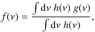Mathematical equation: \begin{eqnarray} \label{eqn:sz_spectrum} f(\nu) = \frac{\int {\rm d}\nu \; h(\nu) \; g(\nu)}{\int {\rm d}\nu \; h(\nu)}, \end{eqnarray}