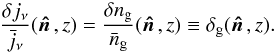 Mathematical equation: \begin{eqnarray} \frac{\delta j_{\nu}}{\bar{j}_{\nu}}(\n,z) = \frac{\delta n_{\rm g}}{\bar{n}_{\rm g}}(\n,z) \equiv \delta_{\rm g} (\n,z). \end{eqnarray}