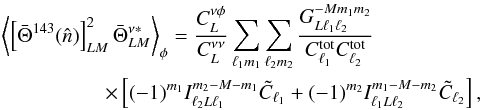 Mathematical equation: \begin{eqnarray} &&\left\langle \left[\bar{\Theta}^{143}(\hat{n})\right]^2_{LM} \bar{\Theta}_{LM}^{\nu *} \right\rangle_{\phi} = \frac{C_L^{\nu \phi}}{C_L^{\nu \nu}} \sum_{\ell_1 m_1}\sum_{\ell_2 m_2} \frac{G_{L \ell_1 \ell_2}^{-M m_1 m_2}} {C^{\rm tot}_{\ell_1}C^{\rm tot}_{\ell_2}} \nonumber\\ &&\qquad\quad \qquad\times \left[ (-1)^{m_1} I_{\ell_2 L \ell_1}^{m_2 -M -m_1} \tilde{C}_{\ell_1} + (-1)^{m_2} I_{\ell_1 L \ell_2}^{m_1 -M -m_2} \tilde{C}_{\ell_2} \right], \end{eqnarray}