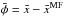 Mathematical equation: \hbox{$\bar{\phi}= \bar{x}-\bar{x}^{\MF}$}
