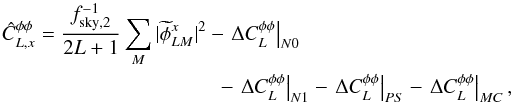 Mathematical equation: \begin{eqnarray} \hat{C}_{L, x}^{\phi\phi} = \frac{f_{\rm sky, 2}^{-1}}{2L+1} \sum_{M} | \phihatapo^x_{LM} |^2 - \left. \Delta C_L^{\phi\phi} \right|_{\sc{N0}} \nonumber\\ - \left. \Delta C_L^{\phi\phi} \right|_{\sc{N1}} - \left. \Delta C_L^{\phi\phi} \right|_{\sc{PS}} - \left. \Delta C_L^{\phi\phi} \right|_{\sc{MC}}, \label{eqn:clppest} \end{eqnarray}