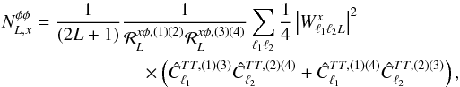 Mathematical equation: \begin{eqnarray} N_{L, x}^{\phi\phi} = \frac{1}{(2L+1)} \frac{1}{ \resp_L^{x \phi, (1)(2)} \resp_L^{x \phi, (3)(4)} } \sum_{\elt_1 \elt_2} \frac{1}{4} \left| W_{\elt_1 \elt_2 L}^{x} \right|^2 \nonumber\\ \times \left(\hat{C}^{TT, (1)(3)}_{\elt_1} \hat{C}^{TT, (2)(4)}_{\elt_2}+ \hat{C}^{TT, (1)(4)}_{\elt_1} \hat{C}^{TT, (2)(3)}_{\elt_2} \right), \label{eqn:nlpp_fullsky} \end{eqnarray}