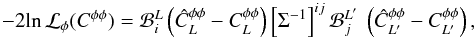 Mathematical equation: \begin{equation} -2\!\ln {\cal L}_{\phi} (C^{\phi\phi}) = \binner^{L}_{i} \left( \hat{C}^{\phi \phi}_L - C^{\phi \phi}_L \right) \left[ \Sigma^{-1} \right]^{ij} \binner^{L'}_{j} \ \left( \hat{C}^{\phi \phi}_{L'} - C_{L'}^{\phi \phi} \right), \label{eqn:likelihood_form} \end{equation}