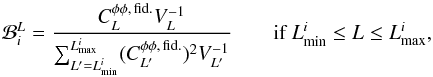 Mathematical equation: \begin{equation} \binner^{L}_{i} = \frac{ C_L^{\phi\phi,\,{\rm fid.}} V_L^{-1} }{ \sum_{L' = L_{\rm min}^{i}}^{L_{\rm max}^{i}} (C_{L'}^{\phi\phi,\,{\rm fid.}})^2 V^{-1}_{L'} } \qquad \mbox{if } L_{\rm min}^{i} \le L \le L_{\rm max}^{i}, \end{equation}