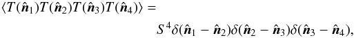 Mathematical equation: \begin{eqnarray} \langle T(\hatn_1) T(\hatn_2) T(\hatn_3) T(\hatn_4) \rangle = \nonumber\\ S^4 \delta( \hatn_1 - \hatn_2 ) \delta( \hatn_2 - \hatn_3 ) \delta( \hatn_3 - \hatn_4 ), \end{eqnarray}