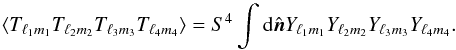 Mathematical equation: \begin{equation} \langle T_{\elt_1 m_1} T_{\elt_2 m_2} T_{\elt_3 m_3} T_{\elt_4 m_4} \rangle = S^4 \int {\rm d}\hatn Y_{\elt_1 m_1} Y_{\elt_2 m_2} Y_{\elt_3 m_3} Y_{\elt_4 m_4}. \end{equation}