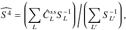 Mathematical equation: \begin{equation} \widehat{S^4} = \left( \sum_{L} \hat{C}^{ss}_{L} S^{-1}_L \right)\Bigg/\left( \sum_{L'} S^{-1}_{L'} \right) , \end{equation}
