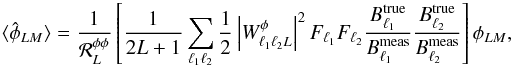 Mathematical equation: \begin{equation} \langle \hat{\phi}_{LM} \rangle = \frac{1}{{\cal R}_L^{\phi\phi}} \left[ \frac{1}{2L+1} \sum_{\elt_1 \elt_2} \frac{1}{2} \left| W_{\elt_1 \elt_2 L}^{\phi} \right|^2 F_{\elt_1} F_{\elt_2} \frac{B_{\elt_1}^{\rm true}}{B_{\elt_1}^{\rm meas}} \frac{B_{\elt_2}^{\rm true}}{B_{\elt_2}^{\rm meas}} \right] \phi_{LM} , \label{eqn:beam_normalization_error} \end{equation}