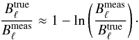 Mathematical equation: \begin{equation} \frac{B_{\elt}^{\rm true}}{ B_{\elt}^{\rm meas}} \approx 1 - \ln \left( \frac{B_{\elt}^{\rm meas}}{B_{\elt}^{\rm true}} \right)\cdot \end{equation}